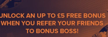 Bonus Boss Promotion: Refer a Friend and Get up to £5